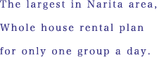 The largest in Narita area, Whole house rental plan for only on